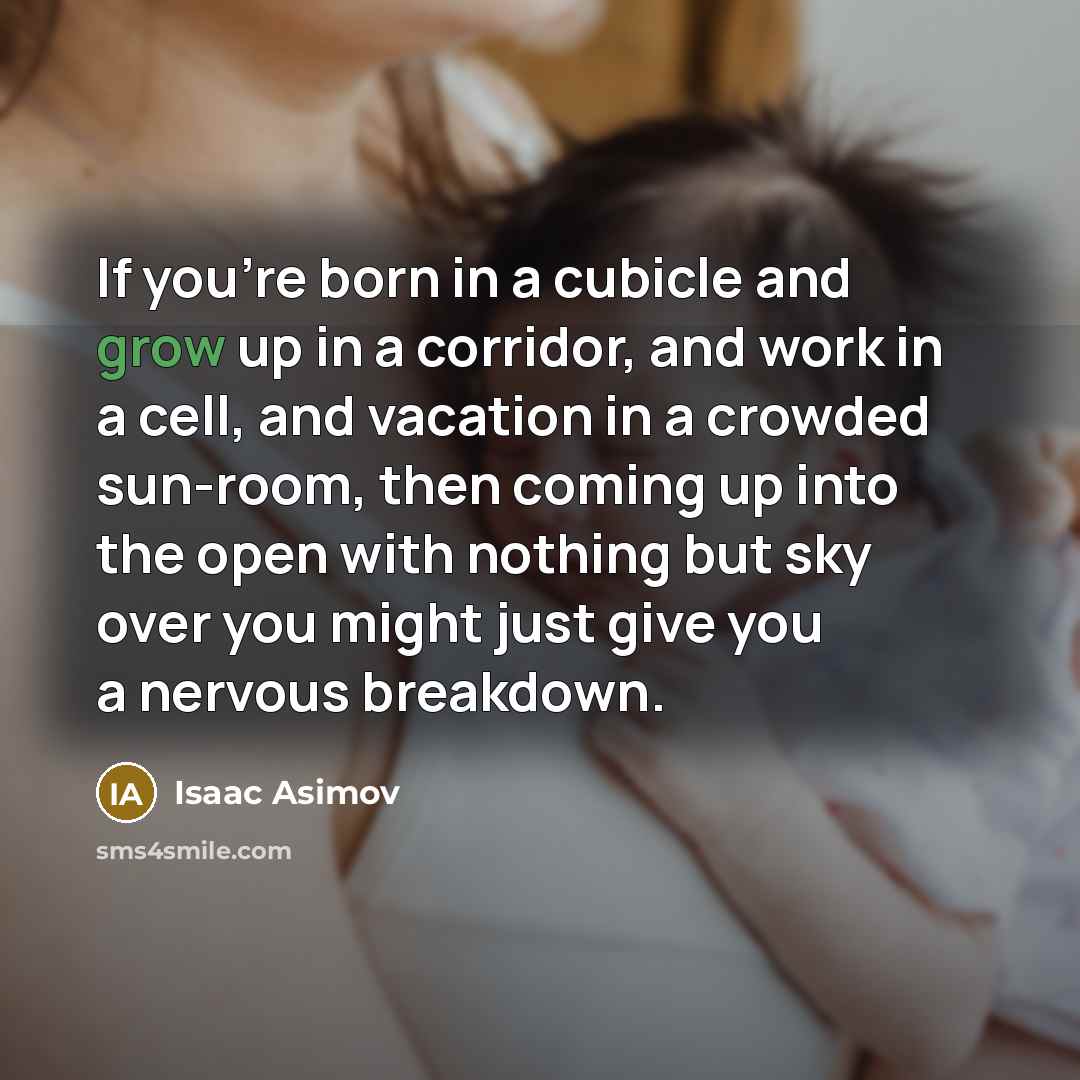 “If you're born in a cubicle and grow up in…” quote by Isaac Asimov
