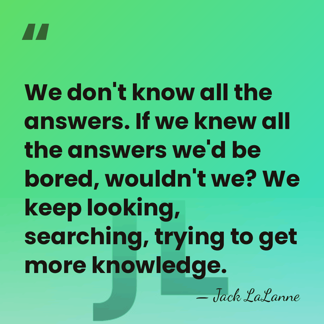 We don't know all the answers. If we knew all the answers&hellip; - Jack LaLanne