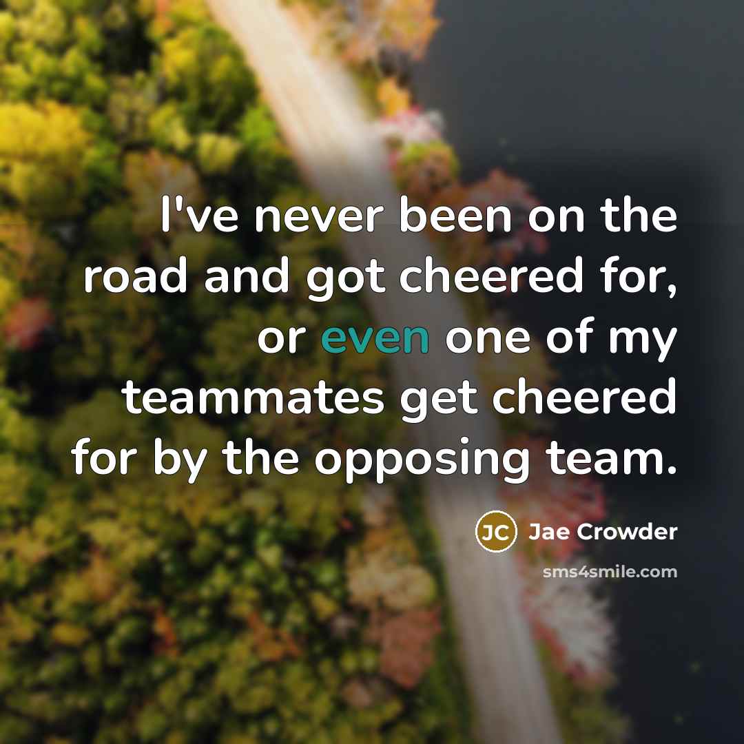 “I've never been on the road and got cheered for,…” quote by Jae Crowder