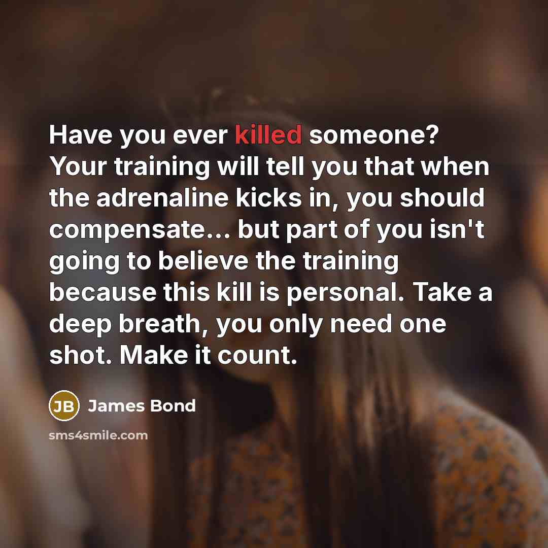 “Have you ever killed someone? Your training will tell you…” quote by James Bond