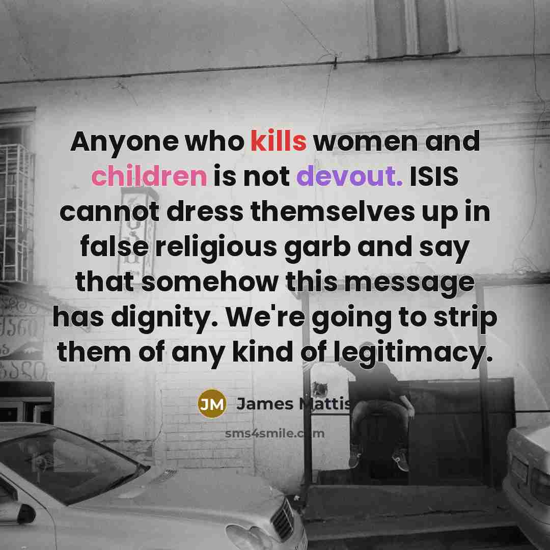 “Anyone who kills women and children is not devout. ISIS…” quote by James Mattis