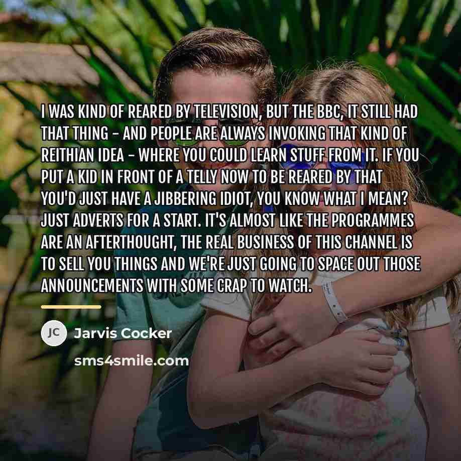 “I was kind of reared by television, but the BBC,…” quote by Jarvis Cocker
