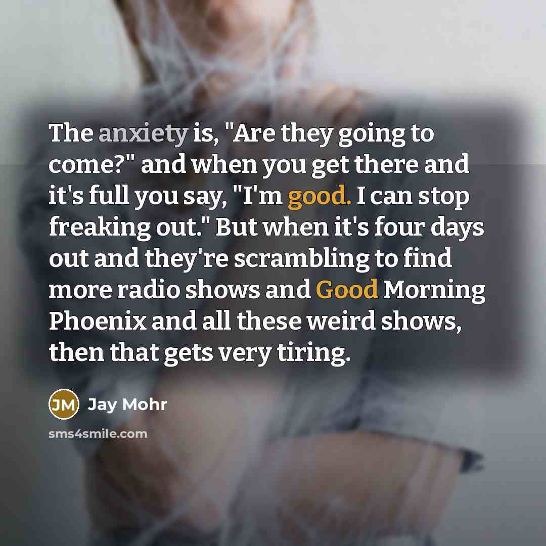 “The anxiety is, "Are they going to come?" and when…” quote by Jay Mohr