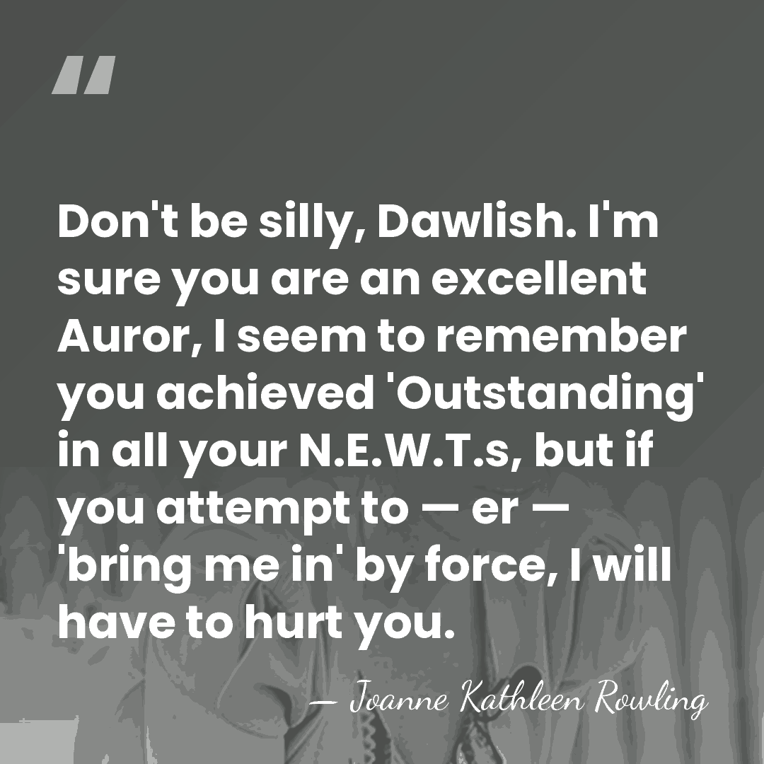 Don't be silly, Dawlish. I'm sure you are an excellent Auror, I&hellip; - Joanne Kathleen Rowling