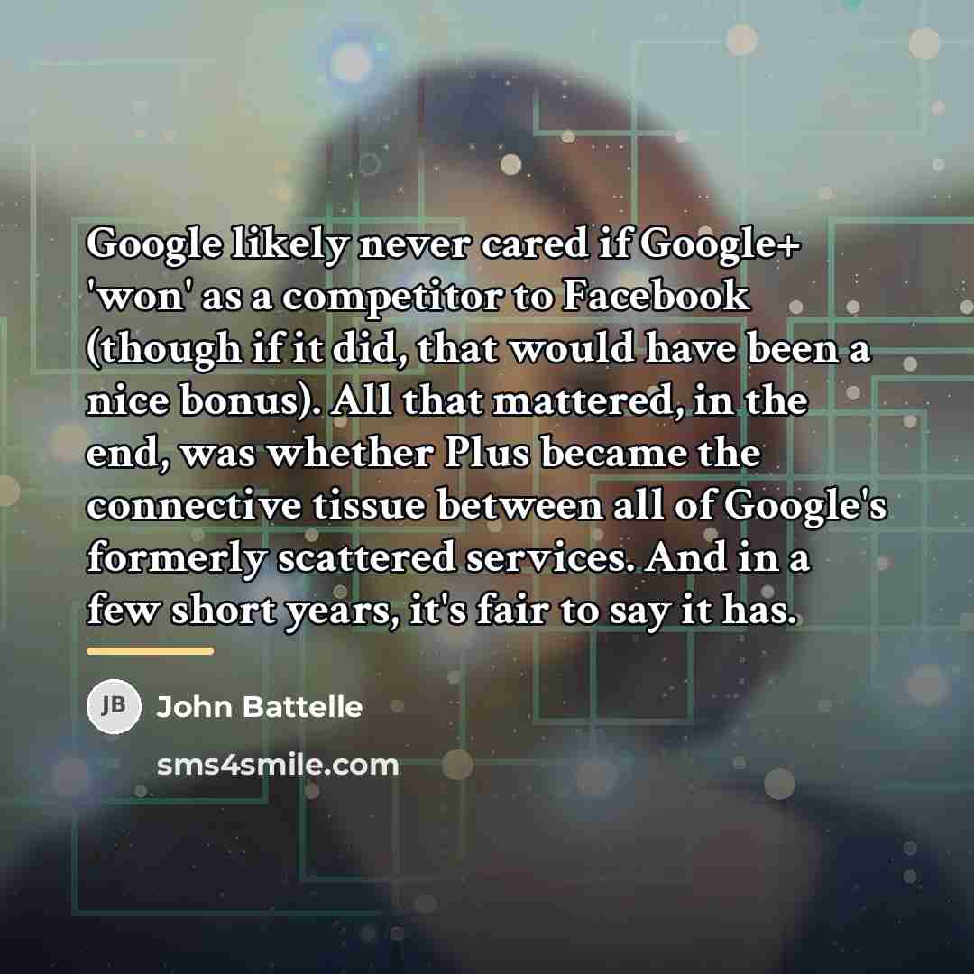 “Google likely never cared if Google+ 'won' as a competitor…” quote by John Battelle