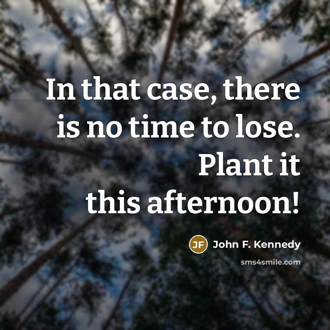 “In that case, there is no time to lose. Plant…” quote by John F. Kennedy