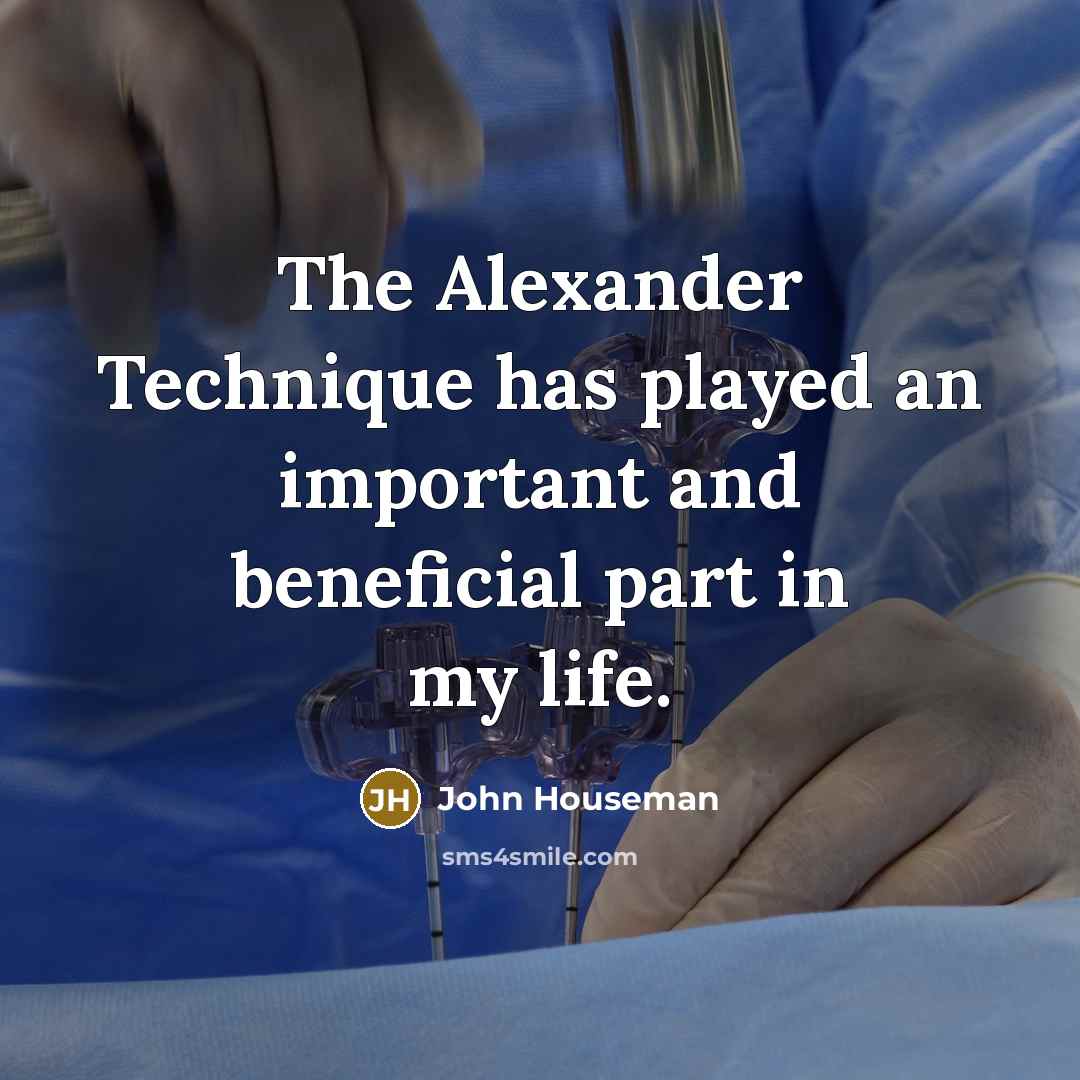 “The Alexander Technique has played an important and beneficial part…” quote by John Houseman
