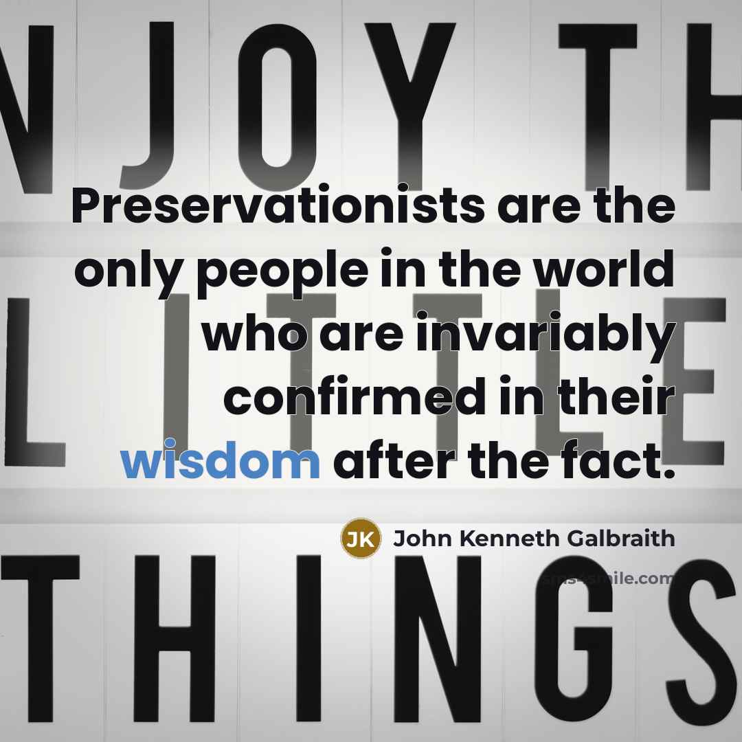 “Preservationists are the only people in the world who are…” quote by John Kenneth Galbraith
