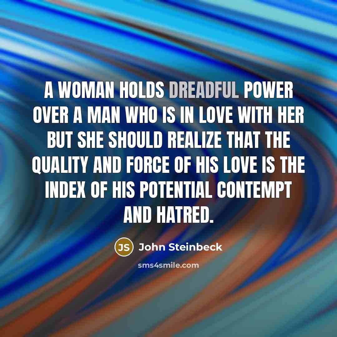 “A woman holds dreadful power over a man who is…” quote by John Steinbeck