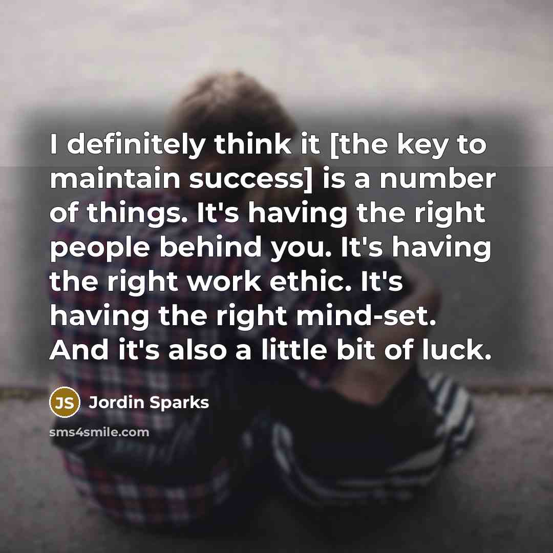 “I definitely think it [the key to maintain success] is…” quote by Jordin Sparks