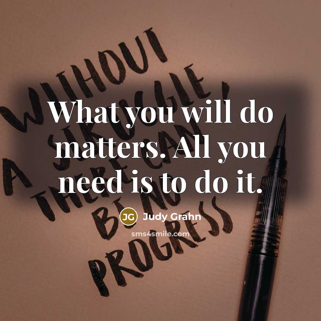 “What you will do matters. All you need is to…” quote by Judy Grahn