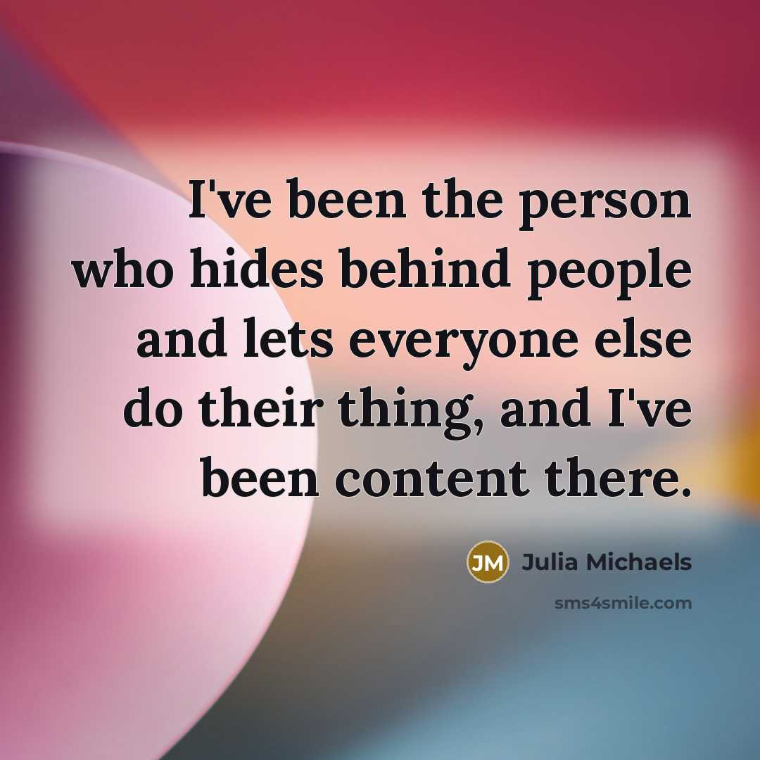 “I've been the person who hides behind people and lets…” quote by Julia Michaels