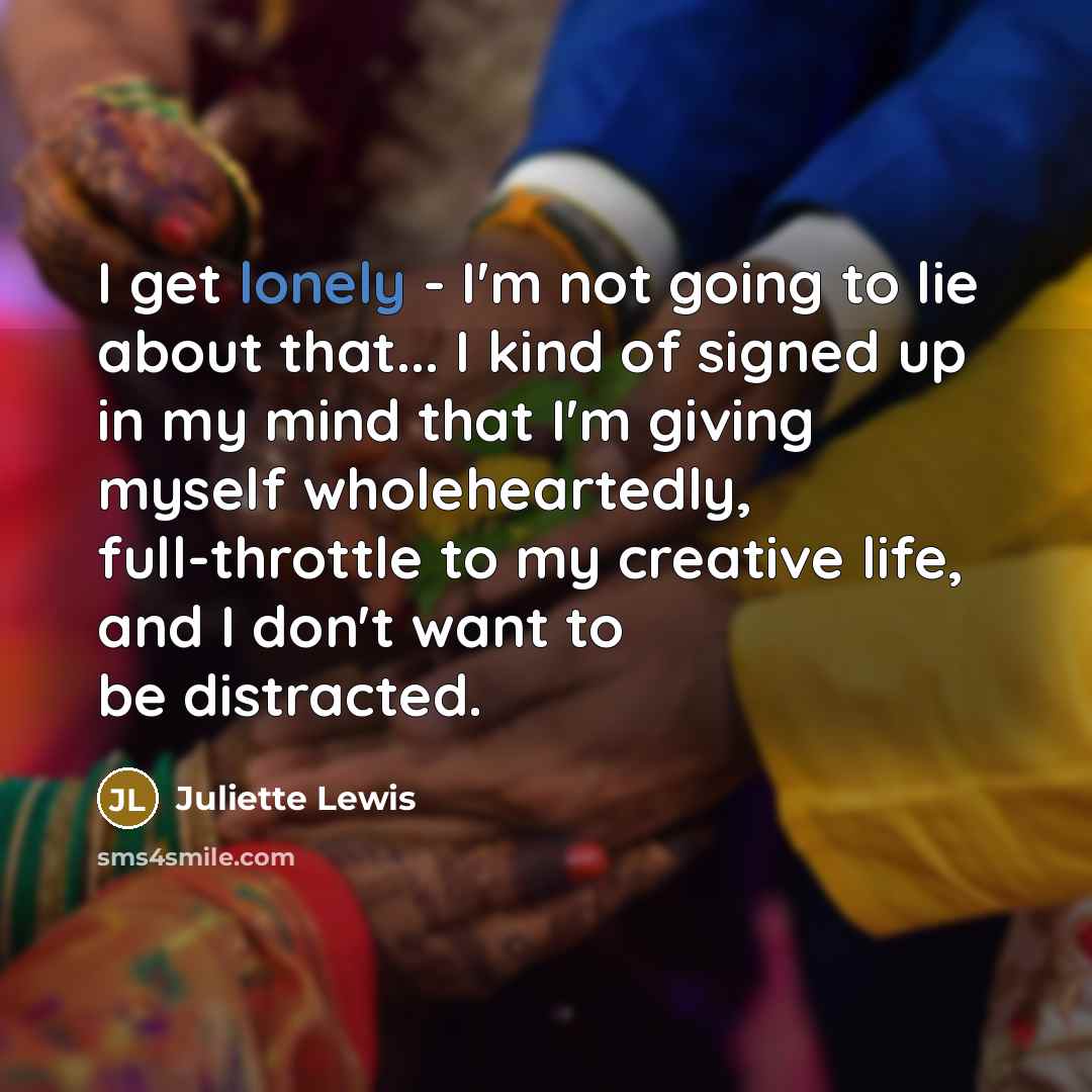 “I get lonely - I'm not going to lie about…” quote by Juliette Lewis