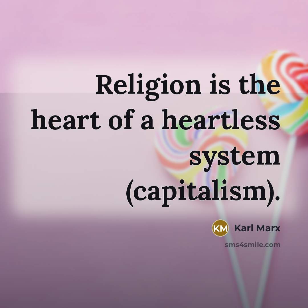 “Religion is the heart of a heartless system (capitalism).…” quote by Karl Marx