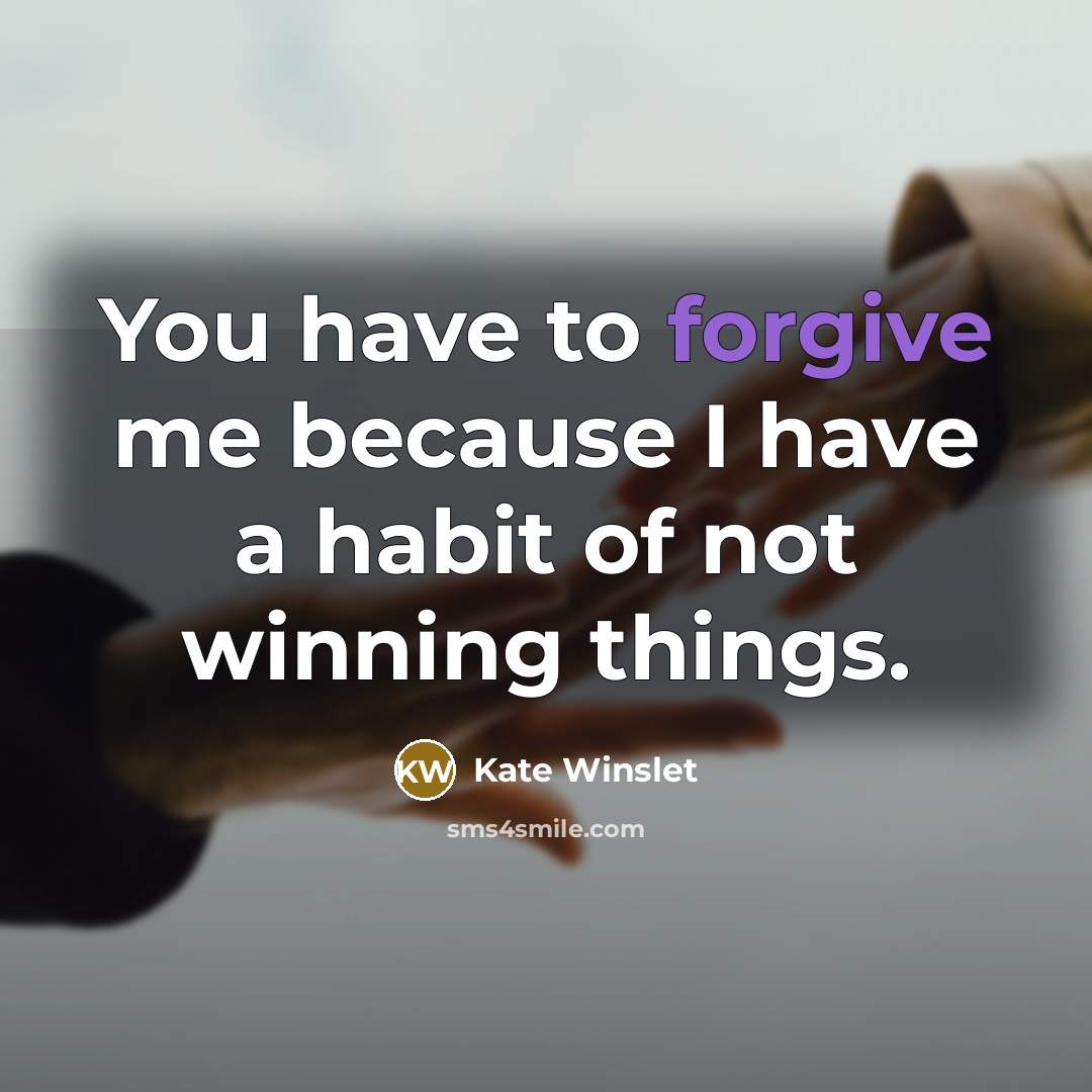 “You have to forgive me because I have a habit…” quote by Kate Winslet