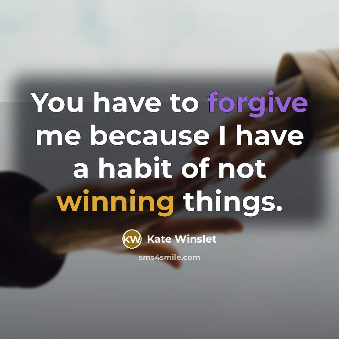 “You have to forgive me because I have a habit of not winning things.” quote by Kate Winslet