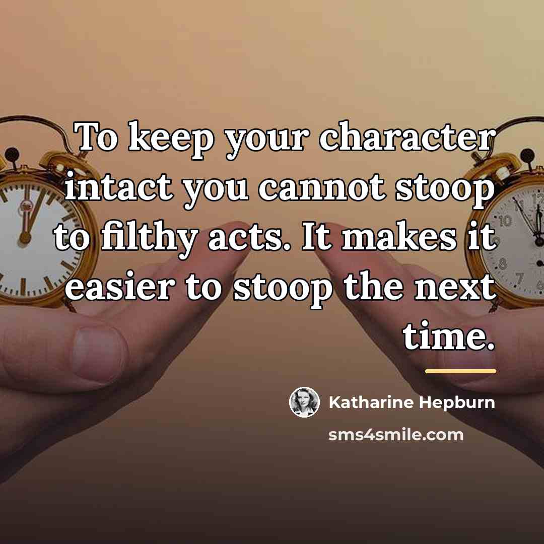 “To keep your character intact you cannot stoop to filthy…” quote by Katharine Hepburn