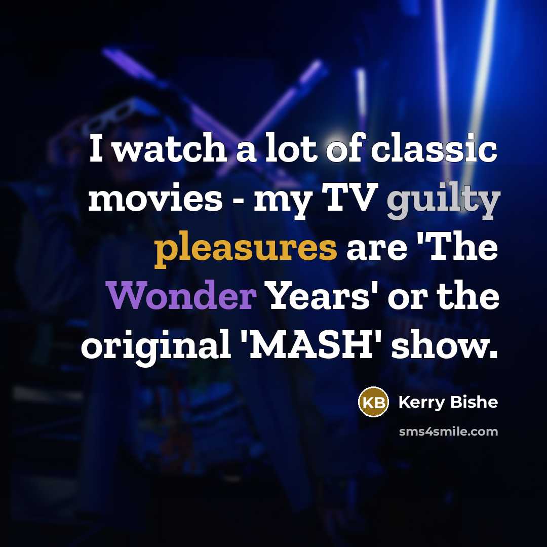“I watch a lot of classic movies - my TV…” quote by Kerry Bishe