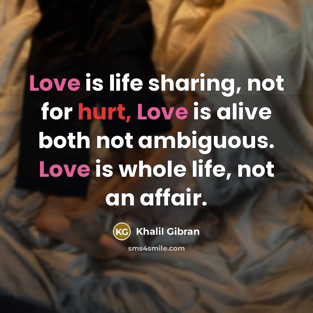 “Love is life sharing, not for hurt, Love is alive…” quote by Khalil Gibran