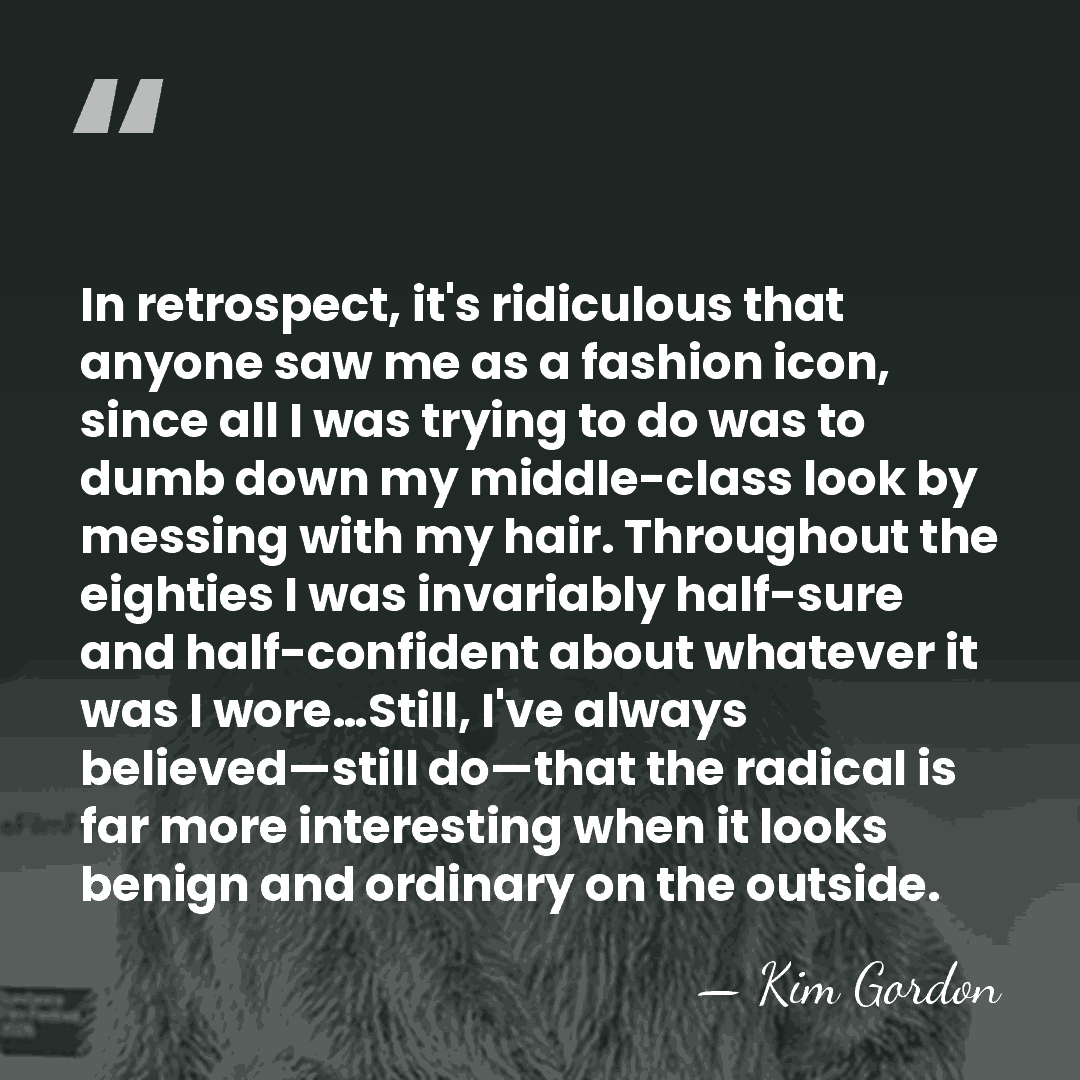 In retrospect, it's ridiculous that anyone saw me as a fashion icon,&hellip; - Kim Gordon