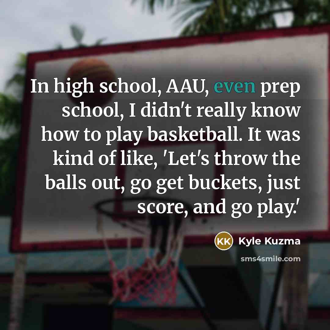 “In high school, AAU, even prep school, I didn't really…” quote by Kyle Kuzma