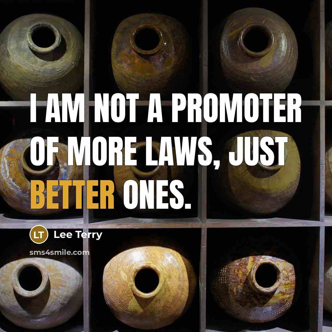 “I am not a promoter of more laws, just better…” quote by Lee Terry
