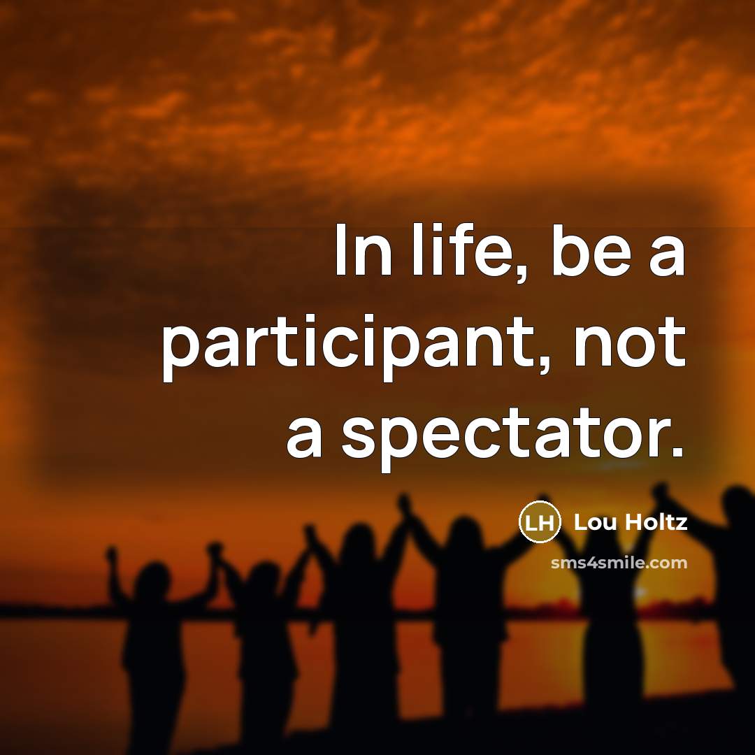 “In life, be a participant, not a spectator.…” quote by Lou Holtz