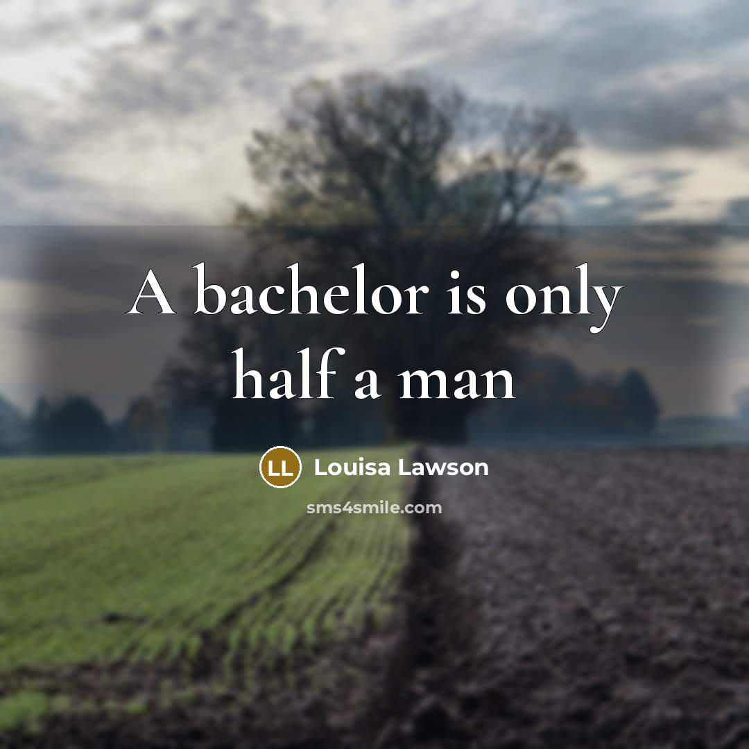 “A bachelor is only half a man…” quote by Louisa Lawson