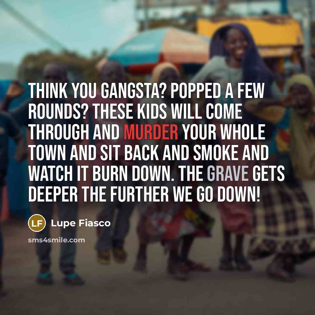 “Think you gangsta? Popped a few rounds? These kids will…” quote by Lupe Fiasco