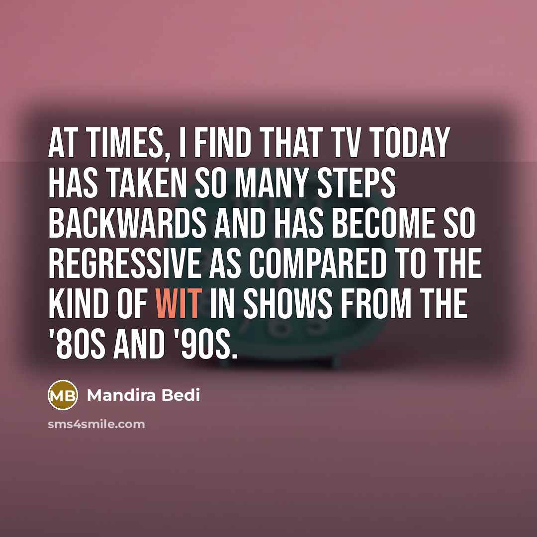 “At times, I find that TV today has taken so…” quote by Mandira Bedi