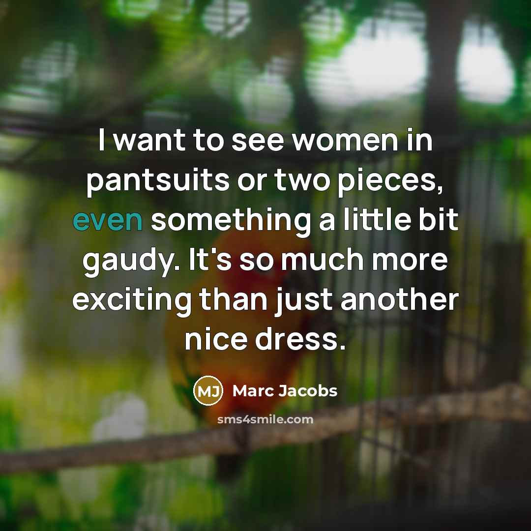 “I want to see women in pantsuits or two pieces,…” quote by Marc Jacobs