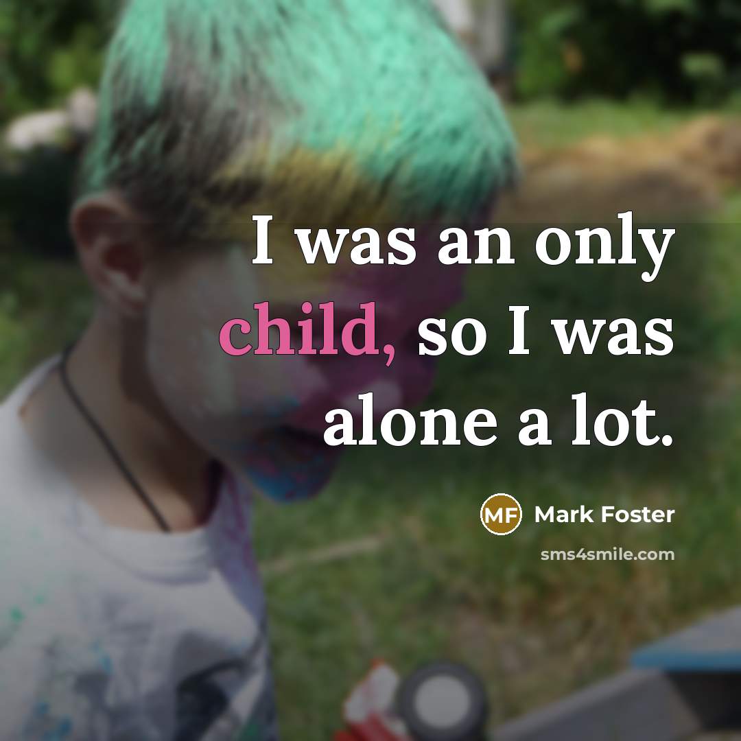 “I was an only child, so I was alone a…” quote by Mark Foster
