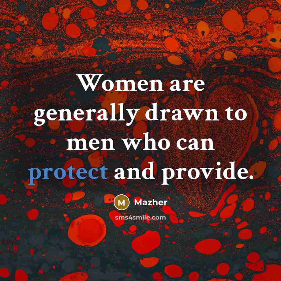 “Women are generally drawn to men who can protect and provide.” quote by Mazher