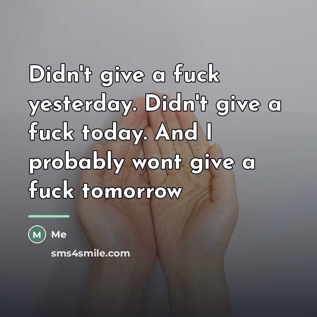 “Didn't give a fuck yesterday. Didn't give a fuck today.…” quote by Me