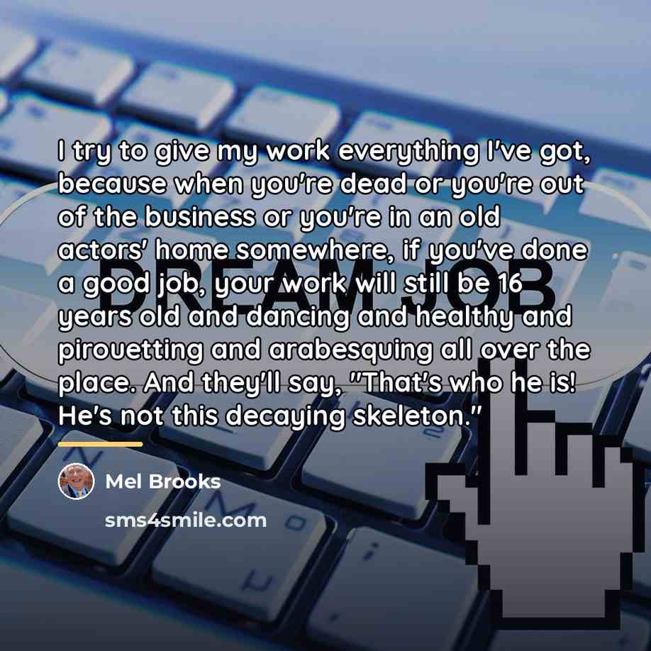 “I try to give my work everything I've got, because…” quote by Mel Brooks