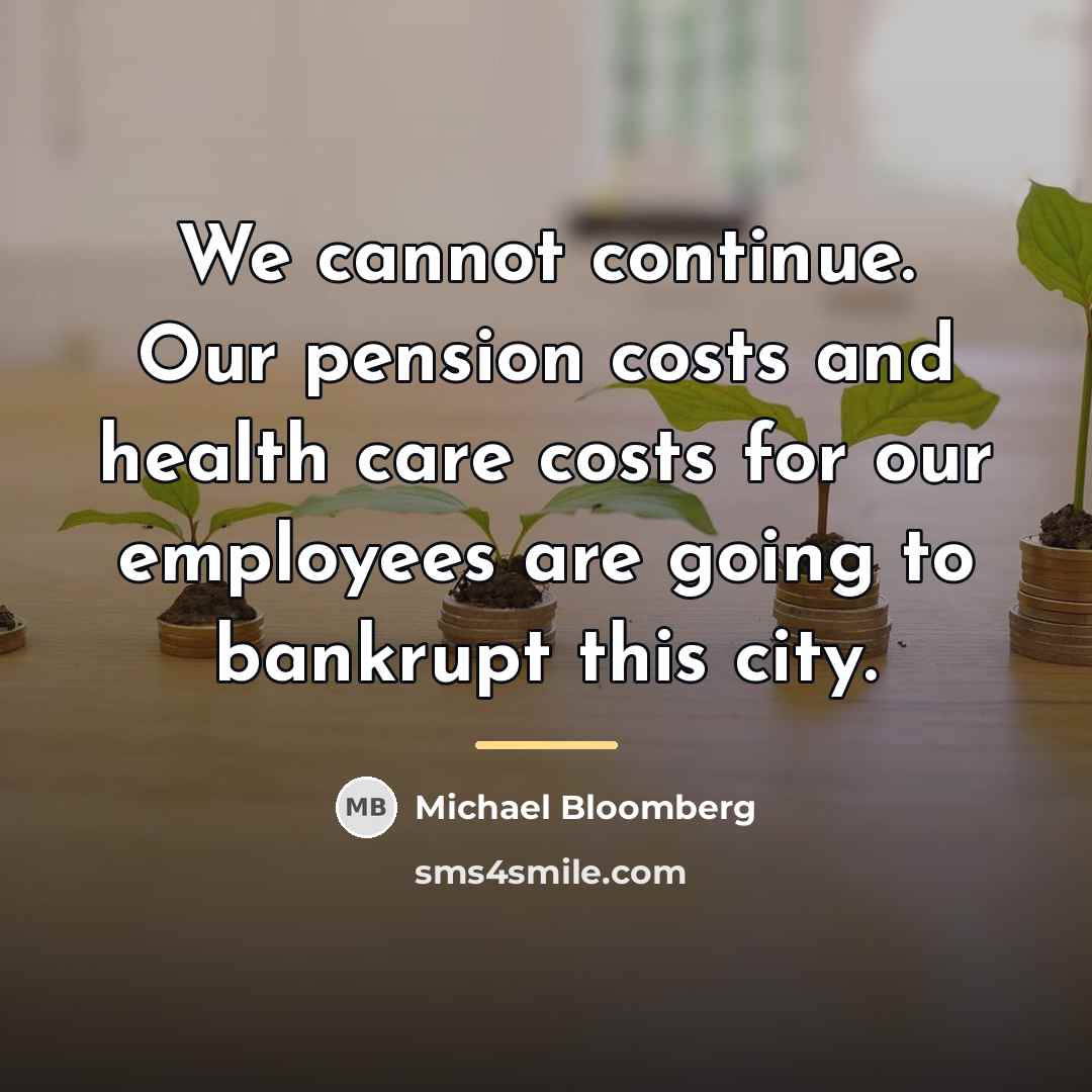 “We cannot continue. Our pension costs and health care costs…” quote by Michael Bloomberg