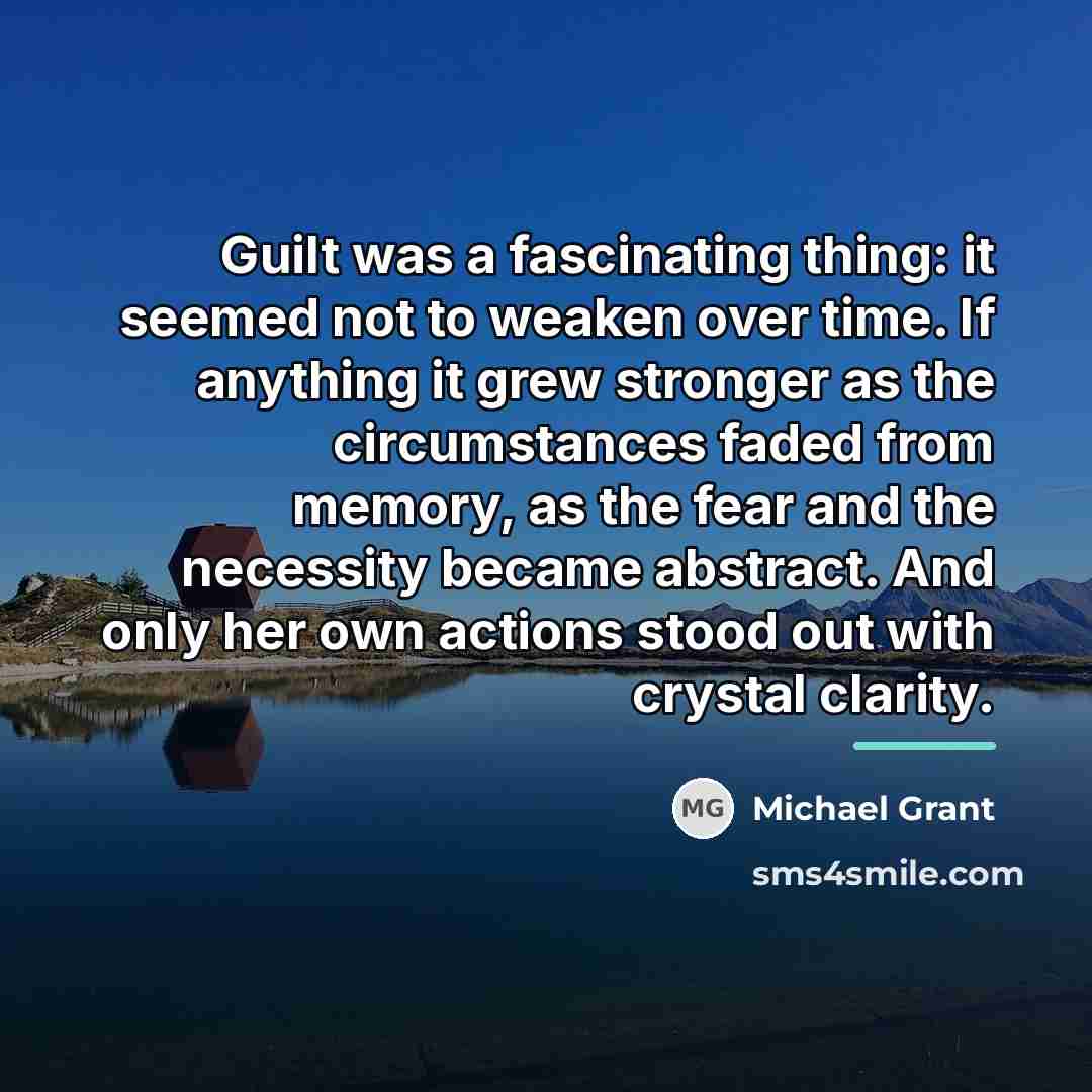 “Guilt was a fascinating thing: it seemed not to weaken…” quote by Michael Grant