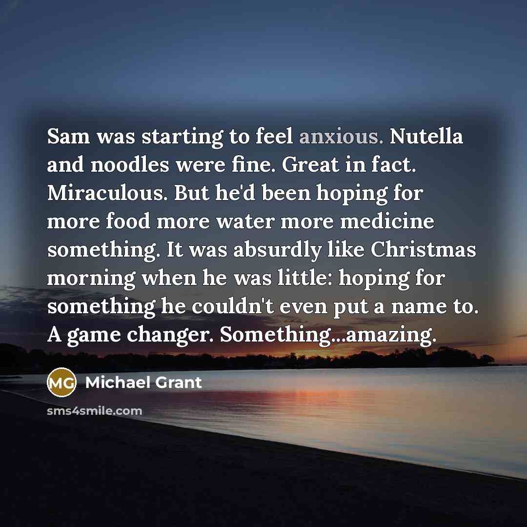 “Sam was starting to feel anxious. Nutella and noodles were…” quote by Michael Grant