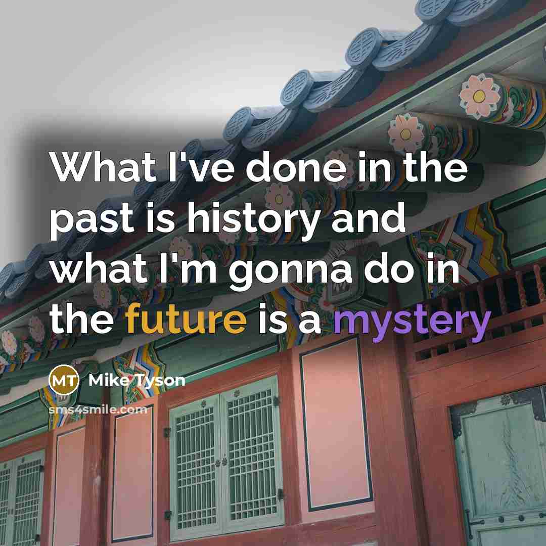 “What I've done in the past is history and what…” quote by Mike Tyson