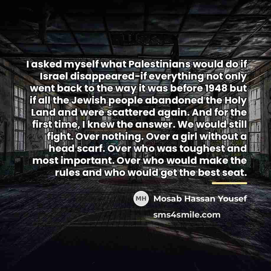 “I asked myself what Palestinians would do if Israel disappeared-if…” quote by Mosab Hassan Yousef