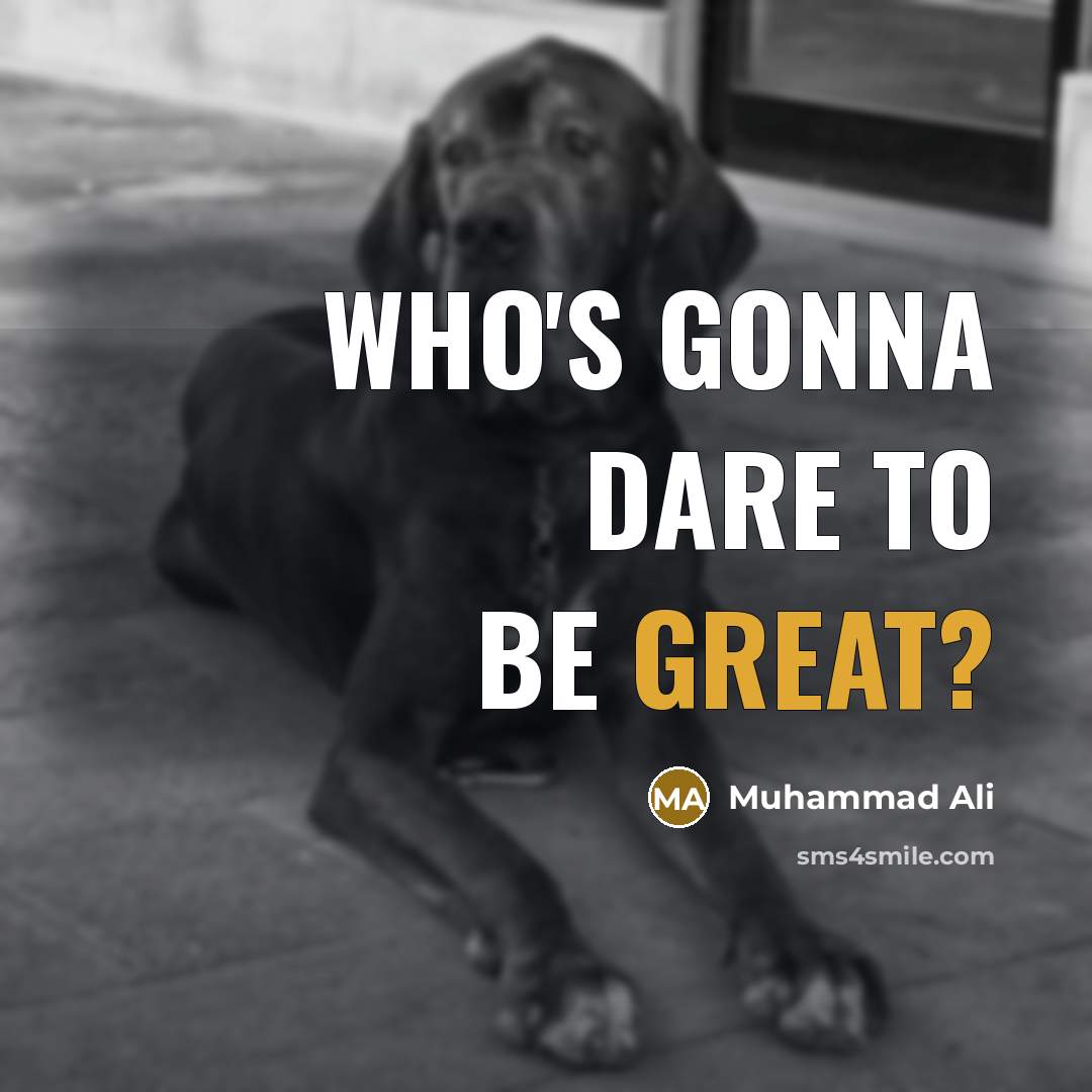 “Who's gonna dare to be great?…” quote by Muhammad Ali