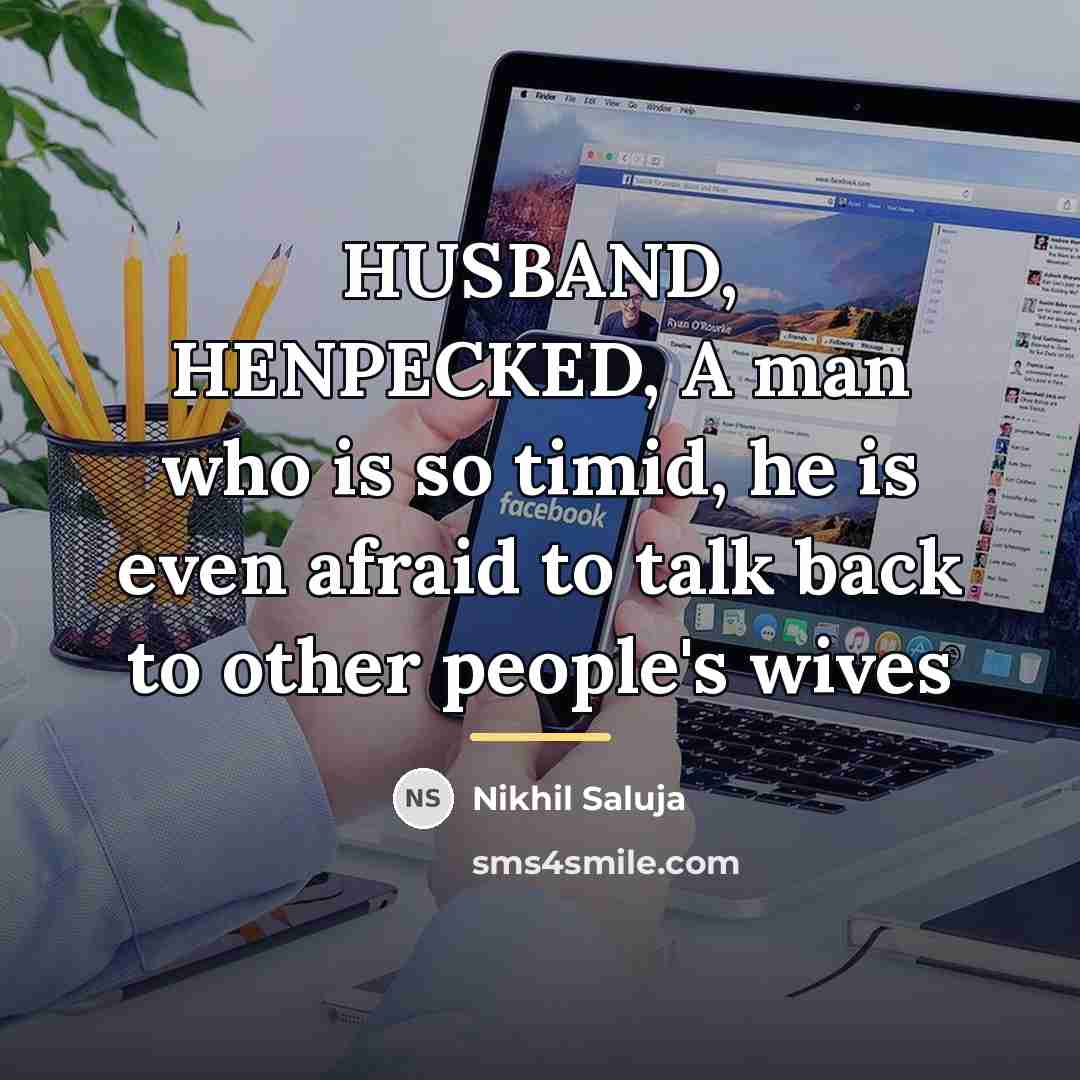 “HUSBAND, HENPECKED, A man who is so timid, he is…” quote by Nikhil Saluja