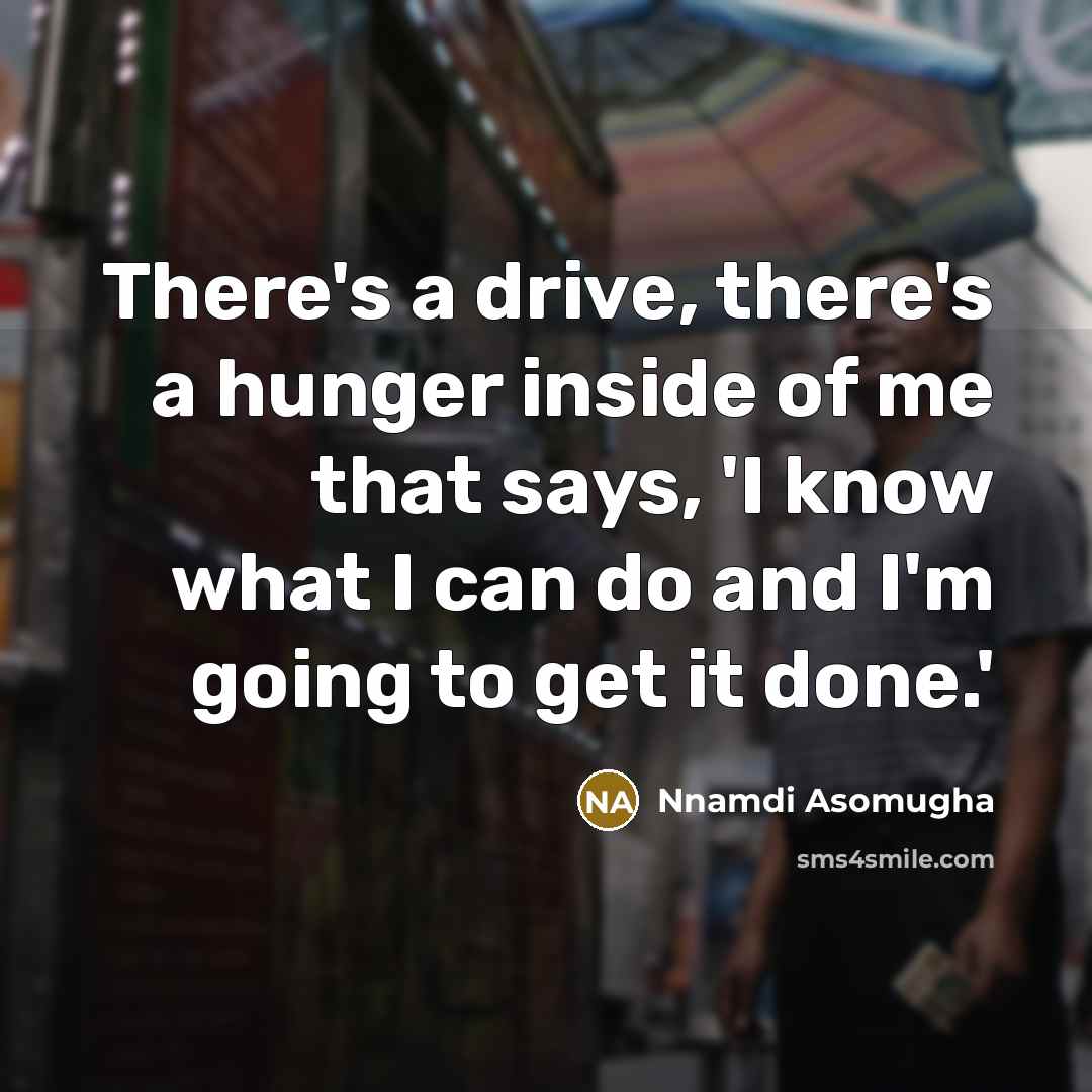 “There's a drive, there's a hunger inside of me that…” quote by Nnamdi Asomugha