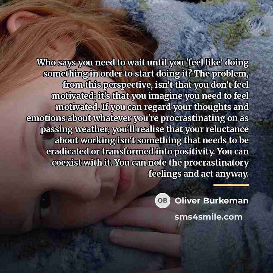 “Who says you need to wait until you 'feel like'…” quote by Oliver Burkeman