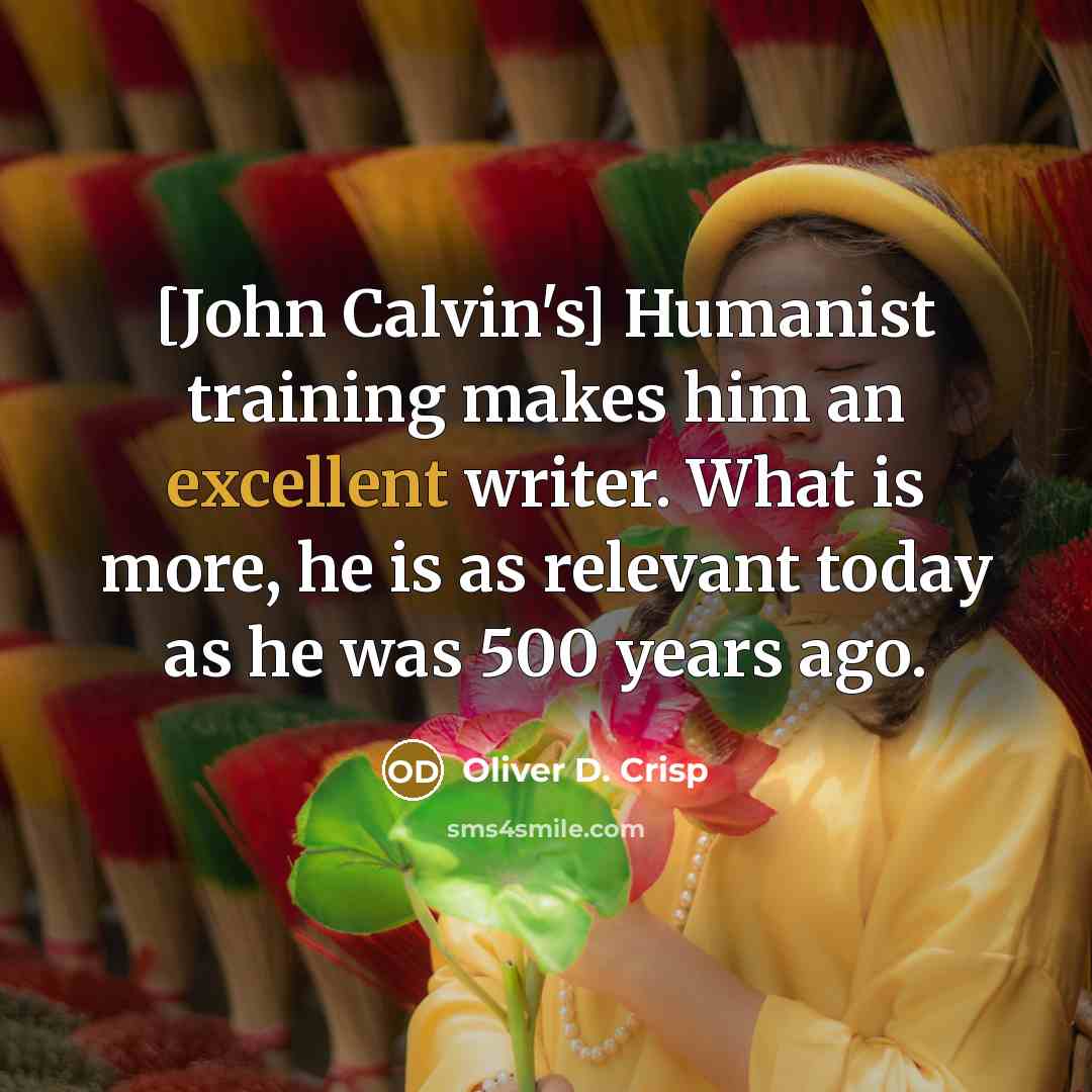 “[John Calvin's] Humanist training makes him an excellent writer. What…” quote by Oliver D. Crisp