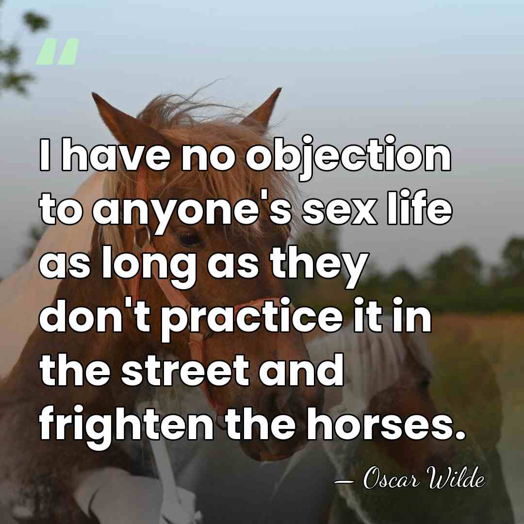 I have no objection to anyone's sex life as long as they&hellip; - Oscar Wilde