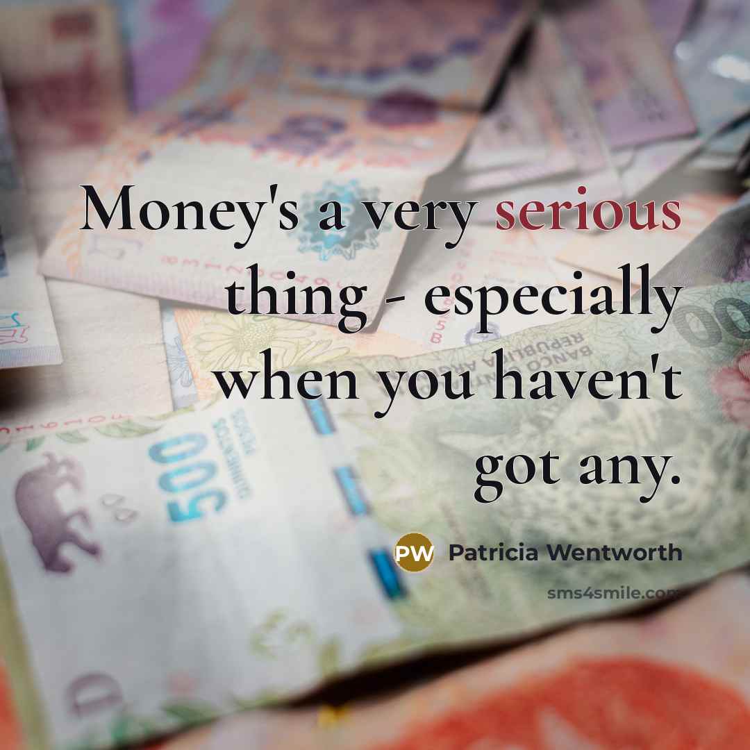 “Money's a very serious thing - especially when you haven't…” quote by Patricia Wentworth