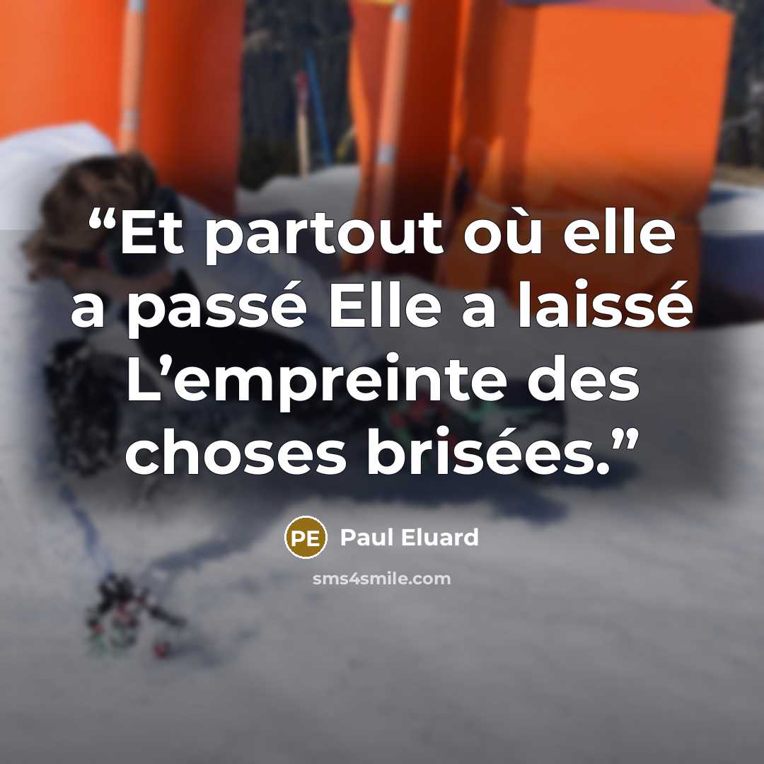 “Et partout où elle a passé Elle a laissé L’empreinte des choses brisées.” quote by Paul Éluard
