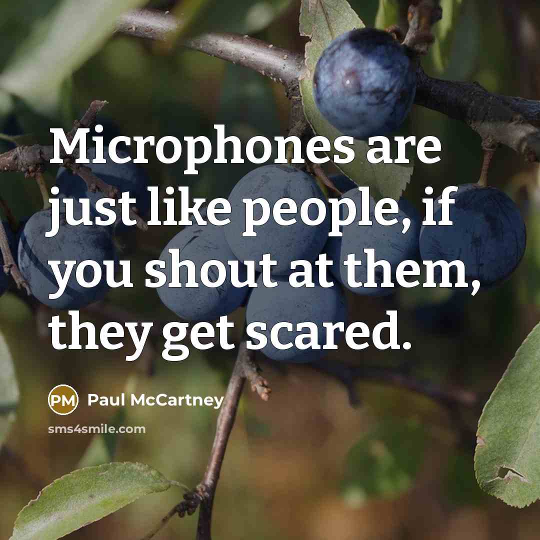 “Microphones are just like people, if you shout at them,…” quote by Paul McCartney