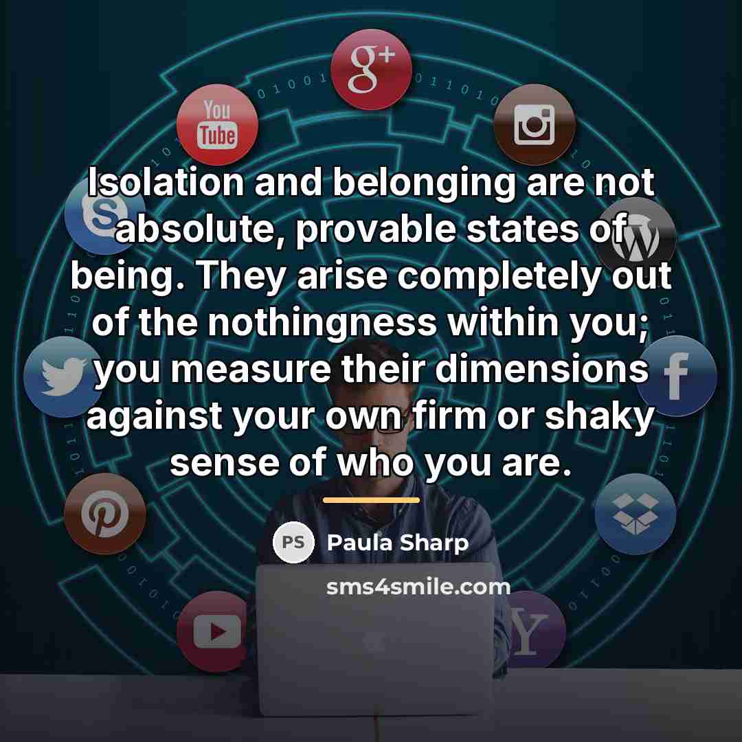 “Isolation and belonging are not absolute, provable states of being.…” quote by Paula Sharp